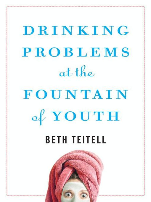 Title details for Drinking Problems at the Fountain of Youth by Beth Teitell - Available